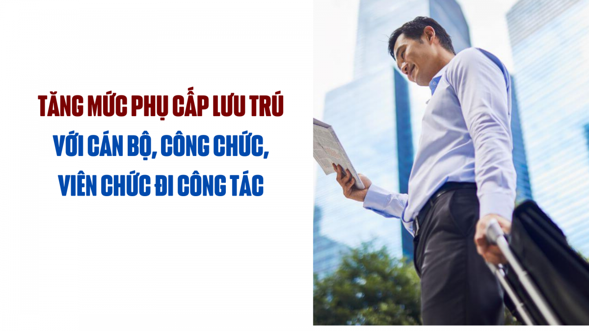 Tăng mức phụ cấp lưu trú mới với cán bộ, công chức, viên chức đi công tác